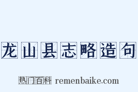 龙山县志略造句是什么意思的图片